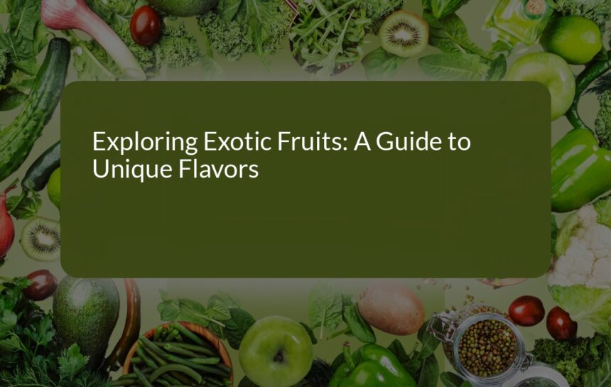 Exploring Exotic Fruits: A Guide to Unique Flavors