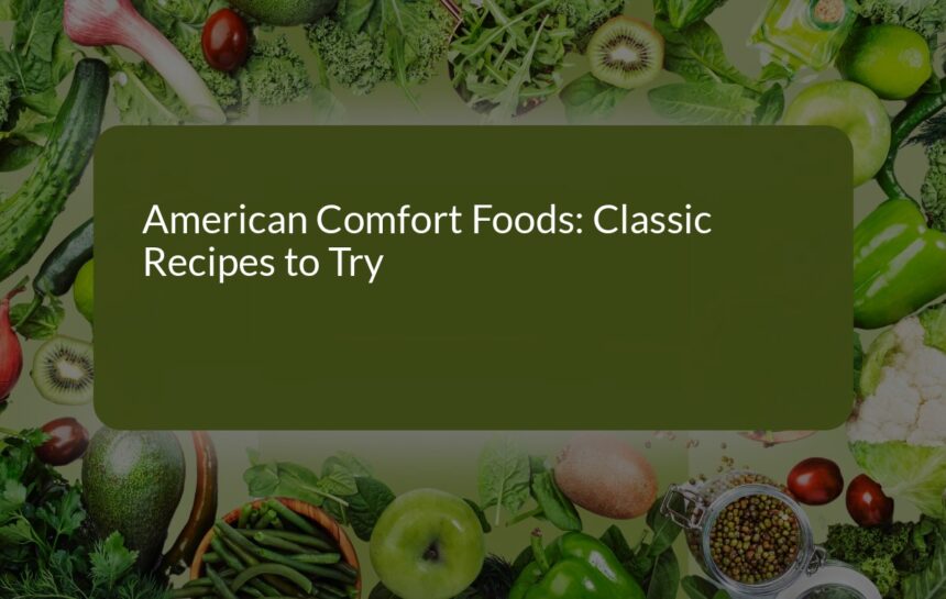 American Comfort Foods: Classic Recipes to Try