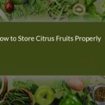 How to Store Citrus Fruits Properly: Tips for Freshness and Longevity