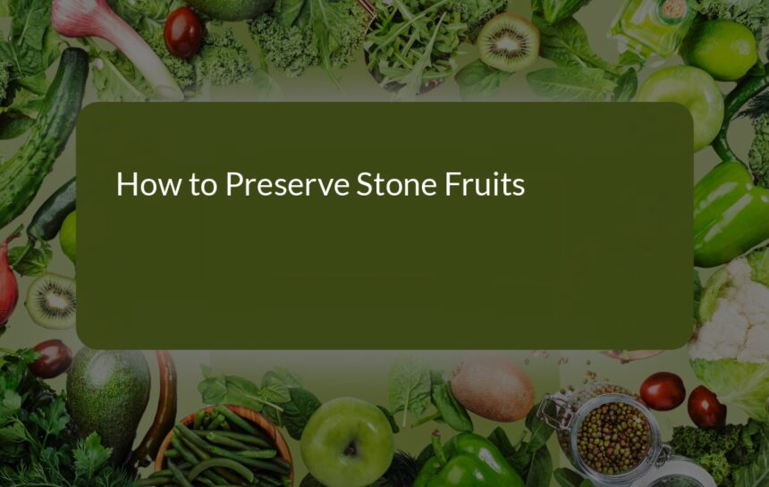 How to Preserve Stone Fruits: A Comprehensive Guide for Long-Lasting Freshness