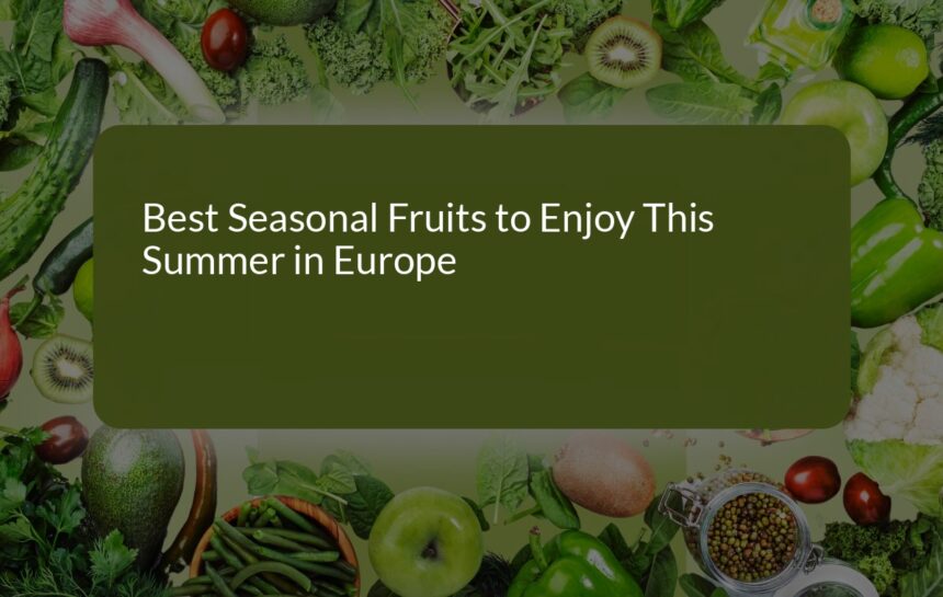 Best Seasonal Fruits to Enjoy This Summer in Europe