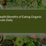 Unlock the Health Benefits of Eating Organic Fruits Daily