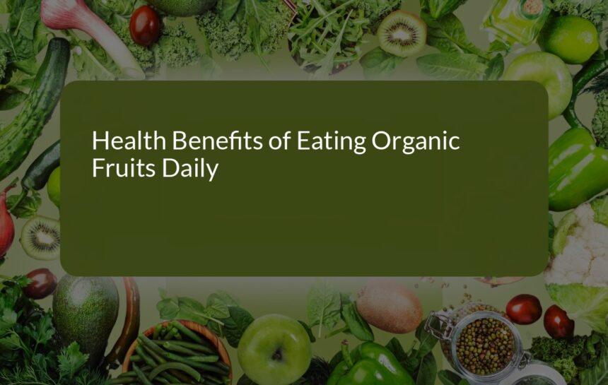 Unlock the Health Benefits of Eating Organic Fruits Daily