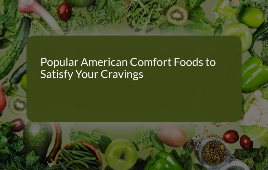 Top 10 Popular American Comfort Foods to Satisfy Your Cravings