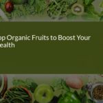 Top Organic Fruits to Boost Your Health: Delicious Choices Packed with Nutrition