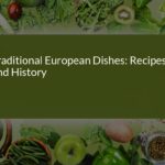 Discover the Rich History and Recipes of Traditional European Dishes