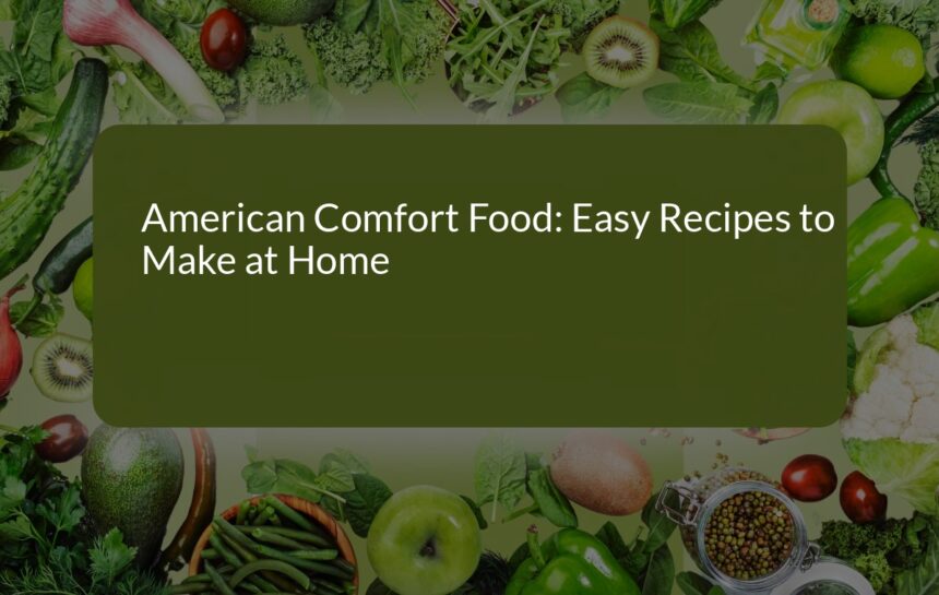 Delicious American Comfort Food: Easy Recipes to Make at Home