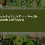 Exploring Exotic Fruits: Health Benefits and Delicious Recipes