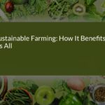 Sustainable Farming: How It Benefits Us All