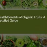 The Health Benefits of Organic Fruits: A Detailed Guide to Boost Your Wellness