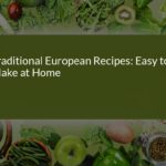 Easy Traditional European Recipes You Can Make at Home