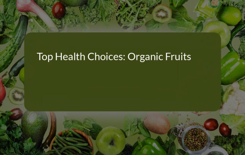 Top Health Choices: Embrace the Power of Organic Fruits