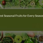 Best Seasonal Fruits for Every Season: A Year-Round Guide