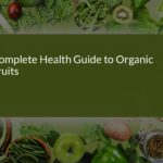 Complete Health Guide to Organic Fruits: Your Path to Wellness