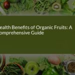 Health Benefits of Organic Fruits: A Comprehensive Guide