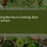 Mastering the Art of Cooking with Berries: Best Practices and Recipes