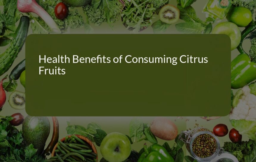 Uncover the Surprising Health Benefits of Consuming Citrus Fruits