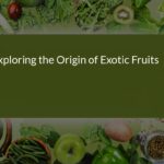 Exploring the Rich History and Origin of Exotic Fruits