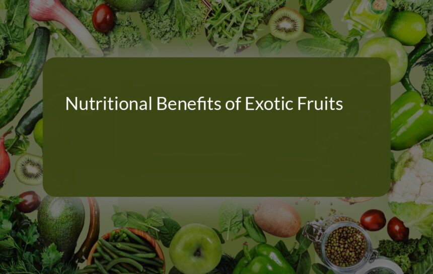 Unlocking the Nutritional Benefits of Exotic Fruits: Health Boosting Superfoods