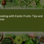 Cooking with Exotic Fruits: Tips and Ideas for Culinary Adventures