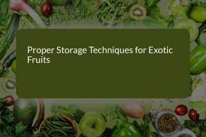 Proper Storage Techniques for Exotic Fruits: A Comprehensive Guide