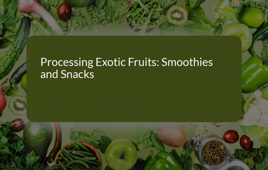 Processing Exotic Fruits: Delicious Smoothies and Snacks for a Healthy Lifestyle