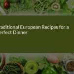 Traditional European Recipes for a Perfect Dinner: A Culinary Journey