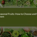 Seasonal Fruits: How to Choose and Use Them for Maximum Flavor and Nutrition