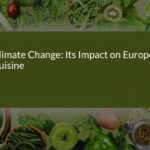 How Climate Change is Transforming European Cuisine: A Deep Dive