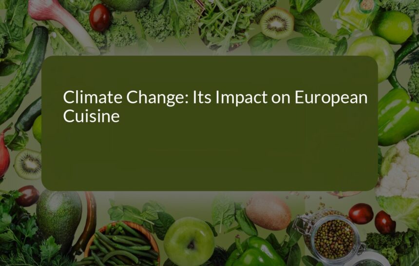 How Climate Change is Transforming European Cuisine: A Deep Dive