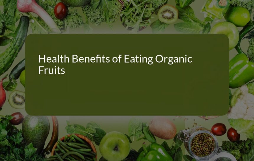 Unlocking the Health Benefits of Eating Organic Fruits: A Comprehensive Guide