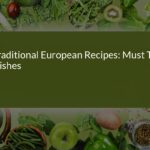 10 Must-Try Traditional European Recipes That Will Delight Your Taste Buds