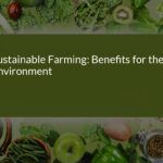 Sustainable Farming: Environmental Benefits and Practices for a Greener Future