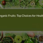 Top Organic Fruits for Optimal Health: A Comprehensive Guide