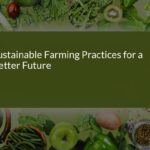 Sustainable Farming Practices for a Better Future: Ensuring Environmental Conservation and Agricultural Prosperity