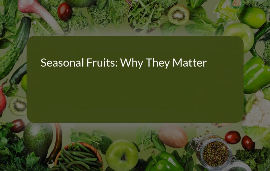 Seasonal Fruits: Why They Matter for Your Health and Wallet