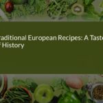 Traditional European Recipes: A Taste of History