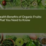 Unlocking the Health Benefits of Organic Fruits: What You Need to Know