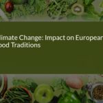 How Climate Change is Transforming European Food Traditions