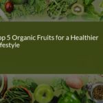 Top 5 Organic Fruits for a Healthier Lifestyle