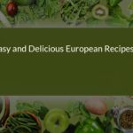 Easy and Delicious European Recipes for Every Occasion