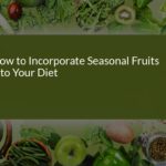 How to Incorporate Seasonal Fruits into Your Diet for Optimal Health