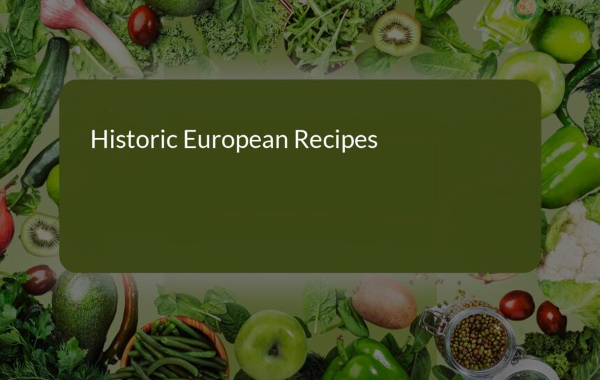 Exploring Historic European Recipes: A Culinary Journey Through Time