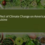 How Climate Change is Transforming American Cuisine: A Deep Dive into Sustainability and Culinary Traditions