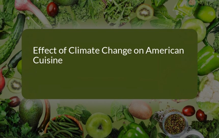 How Climate Change is Transforming American Cuisine: A Deep Dive into Sustainability and Culinary Traditions