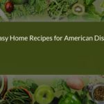 Easy Home Recipes for Classic American Dishes: Simple and Delicious