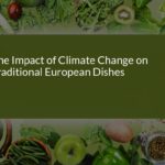 The Impact of Climate Change on Traditional European Dishes: Adapting Food Culture for Sustainability