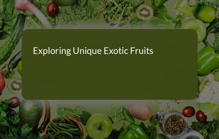 Exploring Unique Exotic Fruits: Discover New Tastes and Adventures