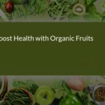 Boost Your Health with Organic Fruits: A Comprehensive Guide for Ages 16-40