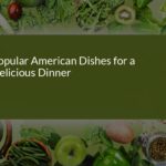 10 Popular American Dishes for a Delicious Dinner